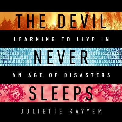 The Devil Never Sleeps: Learning to Live in an Age of Disasters by Kayyem, Juliette