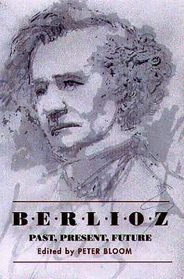 Berlioz: Past, Present, Future by Bloom, Peter