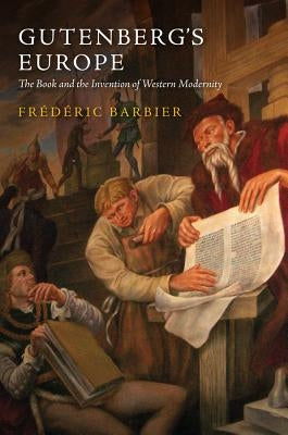 Gutenberg's Europe: The Book and the Invention of Western Modernity by Barbier