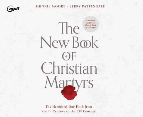 The New Book of Christian Martyrs: The Heroes of Our Faith from the 1st Century to the 21st Century by Moore, Johnnie