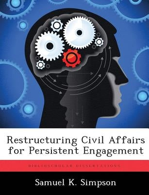 Restructuring Civil Affairs for Persistent Engagement by Simpson, Samuel K.