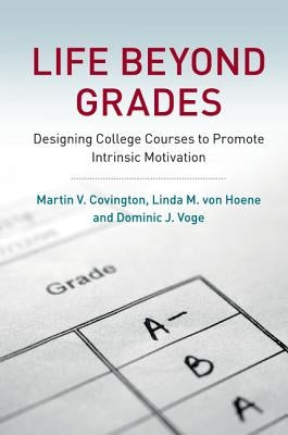 Life Beyond Grades: Designing College Courses to Promote Intrinsic Motivation by Covington, Martin V.