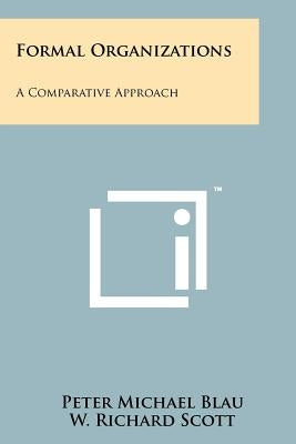 Formal Organizations: A Comparative Approach by Blau, Peter Michael