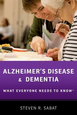 Alzheimer's Disease and Dementia: What Everyone Needs to Know(r) by Sabat, Steven R.