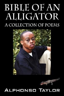 Bible of an Alligator: A Collection of Poems by Taylor, Alphonso