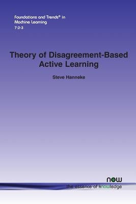 Theory of Disagreement-Based Active Learning by Hanneke, Steve