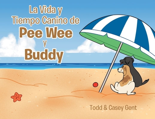 La Vida y Tiempo Canino de Pee Wee y Buddy by Gent, Casey