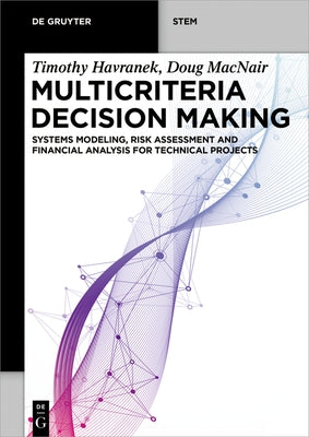 Multicriteria Decision Making: Systems Modeling, Risk Assessment and Financial Analysis for Technical Projects by Havranek, Timothy