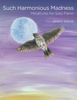 Such Harmonious Madness: Miniatures for Solo Piano by Siskind, Jeremy