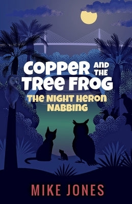 Copper and the Tree Frog: The Night Heron Nabbing by Jones, Mike