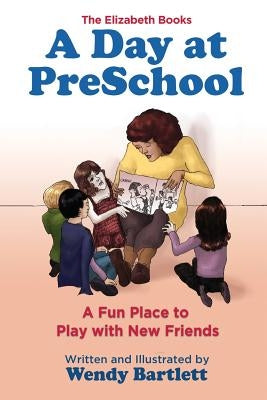 A Day at PreSchool: A Fun Place to Play with New Friends by Bartlett, Wendy