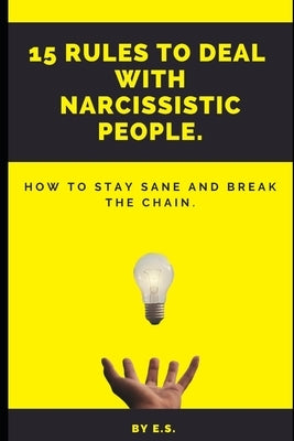 15 Rules To Deal With Narcissistic People.: How To Stay Sane And Break The Chain. by Shaw, Elizabeth