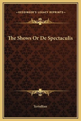 The Shows or de Spectaculis by Tertullian