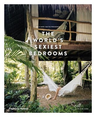 MR & Mrs Smith Presents: The World's Sexiest Bedrooms by Smith