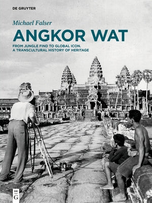 Angkor Wat - A Transcultural History of Heritage: Volume 1: Angkor in France. from Plaster Casts to Exhibition Pavilions. Volume 2: Angkor in Cambodia by Falser, Michael