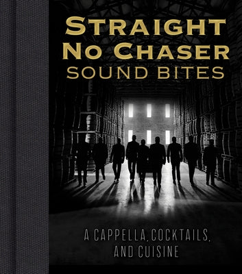 Straight No Chaser Sound Bites: A Cappella, Cocktails, and Cuisine by Straight No Chaser Inc