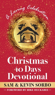 Christmas for 40 Days Devotional: A Loving Celebration with a Foreword by Mike Huckabee by Sorbo, Sam