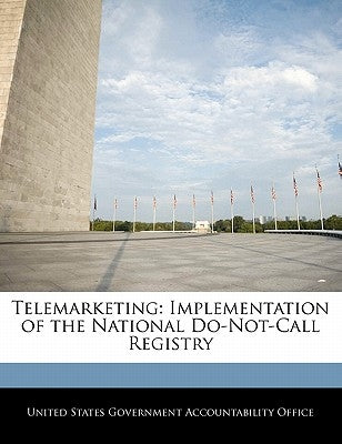 Telemarketing: Implementation of the National Do-Not-Call Registry by United States Government Accountability