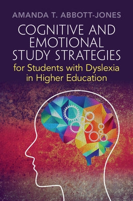 Cognitive and Emotional Study Strategies for Students with Dyslexia in Higher Education by Abbott-Jones, Amanda T.