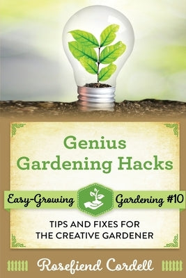 Genius Gardening Hacks: Tips and Fixes for the Creative Gardener by Cordell, Rosefiend