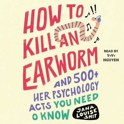 How to Kill an Earworm: And 500+ Other Psychology Facts You Need to Know by Smit, Jana Louise