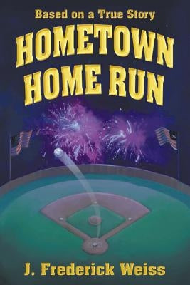 Hometown Home Run (Based on a True Story) by Weiss, J. Frederick