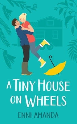 A Tiny House on Wheels: A small town love story by Amanda, Enni