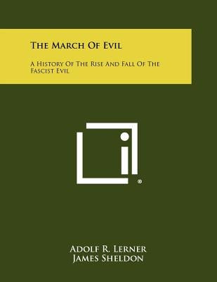 The March of Evil: A History of the Rise and Fall of the Fascist Evil by Lerner, Adolf R.