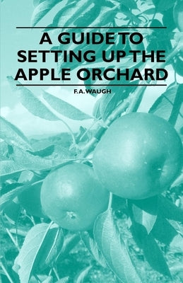 A Guide to Setting up the Apple Orchard by Waugh, F. a.