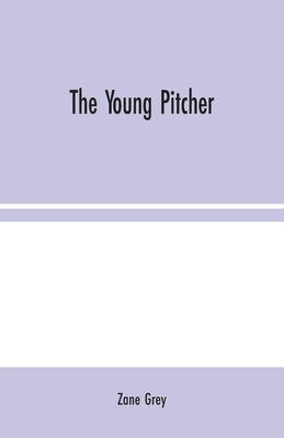 The Young Pitcher by Grey, Zane