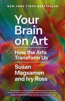 Your Brain on Art: How the Arts Transform Us by Magsamen, Susan