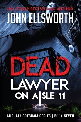 Dead Lawyer on Aisle 11: Michael Gresham Legal Thriller Series Book Seven by Ellsworth, John