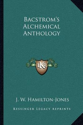 Bacstrom's Alchemical Anthology by Hamilton-Jones, J. W.