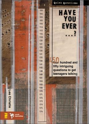 Have You Ever . . . ?: 450 Intriguing Questions Guaranteed to Get Teenagers Talking by Christie, Les