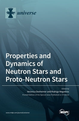 Properties and Dynamics of Neutron Stars and Proto-Neutron Stars by Dexheimer, Veronica