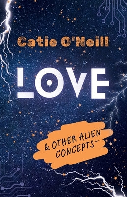 Love and Other Alien Concepts by O'Neill, Catie