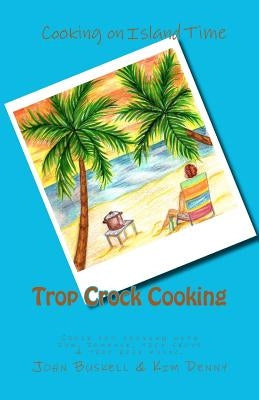 Trop Crock Cooking: The no stress express to tropical crockpot cooking with rum, romance, trop shops, and trop rock music under the stars. by Denny, Kim