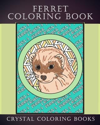 Ferret Coloring Book: 30 Hand Drawn Ferret Drawings. If You Love Ferrets Or Know Someone That Does Then this Is The Perfect Coloring Book Or by Crystal Coloring Books