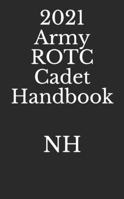 2021 Army ROTC Cadet Handbook by Nh