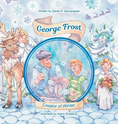 George Frost: Creator of Winter by Sarjuprasad, Sarah A.