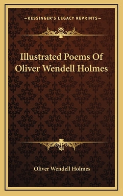 Illustrated Poems of Oliver Wendell Holmes by Holmes, Oliver Wendell, Jr.