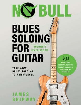 Blues Soloing For Guitar, Volume 2: Levelling Up: Take your Blues Soloing to a New Level by Shipway, James