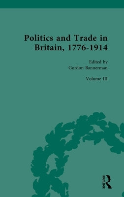 Politics and Trade in Britain, 1776-1914: Volume III: 1880-1914 by Bannerman, Gordon