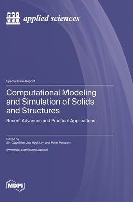 Computational Modeling and Simulation of Solids and Structures: Recent Advances and Practical Applications by Kim, Jin-Gyun