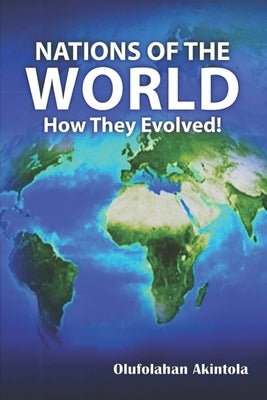 Nations of the World...How They Evolved ! by Akintola, Olufolahan Olatoye