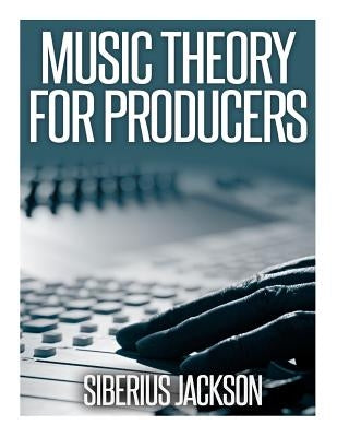 Music Theory for Producers by Jackson, Siberius