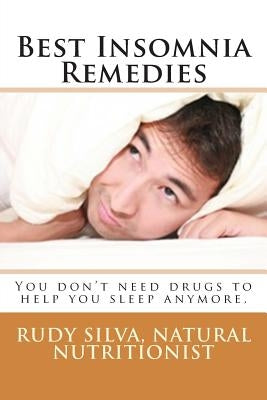 Best Insomnia Remedies: You don't need drugs to help you sleep anymore. by Silva, Rudy Silva