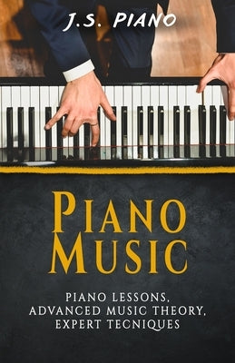 Piano Music: Piano Lessons, Advance Music Theory, Expert Tecniques by Piano, J. S.