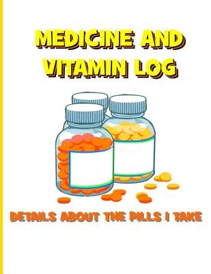 Medicine and Vitamin Log: Details about the Pills I Take by Wilson, Tiffany