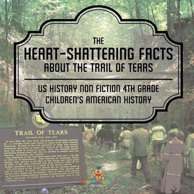 The Heart-Shattering Facts about the Trail of Tears - US History Non Fiction 4th Grade Children's American History by Baby Professor